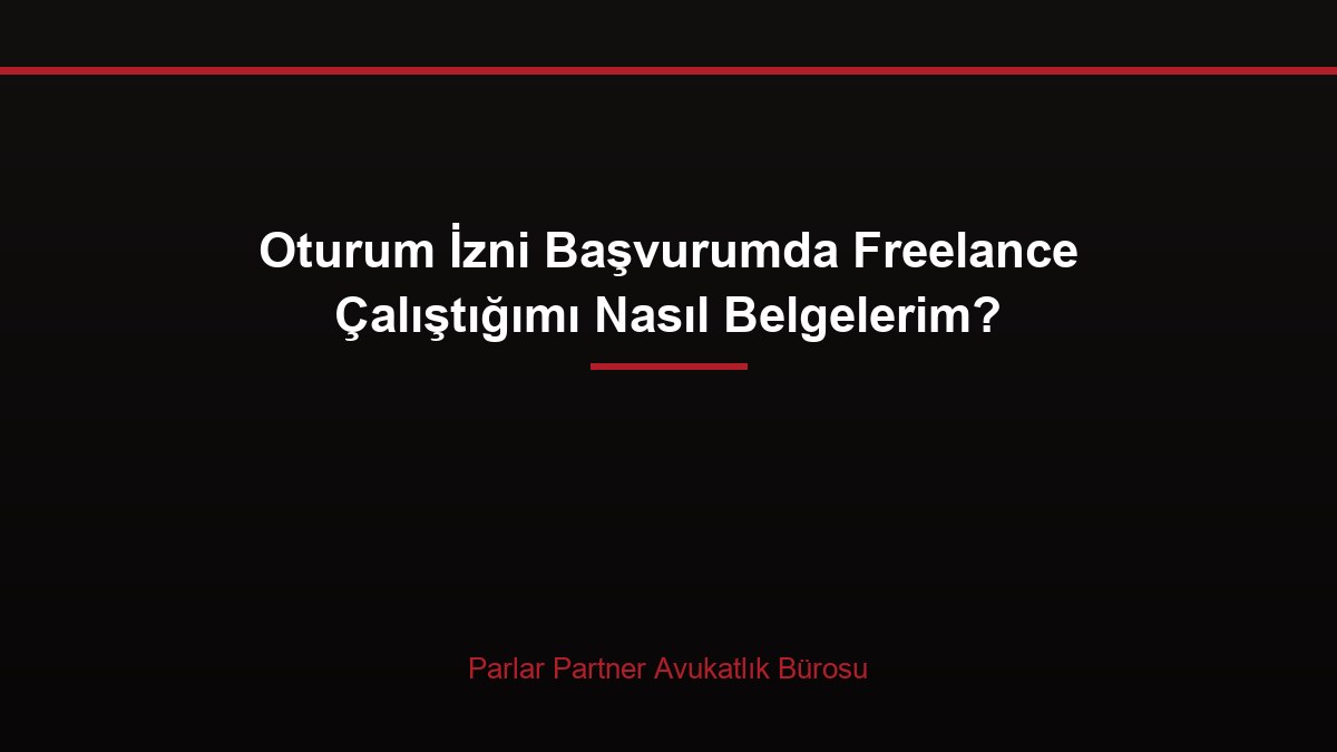 Oturum İzni Başvurumda Freelance Çalıştığımı Nasıl Belgelerim?