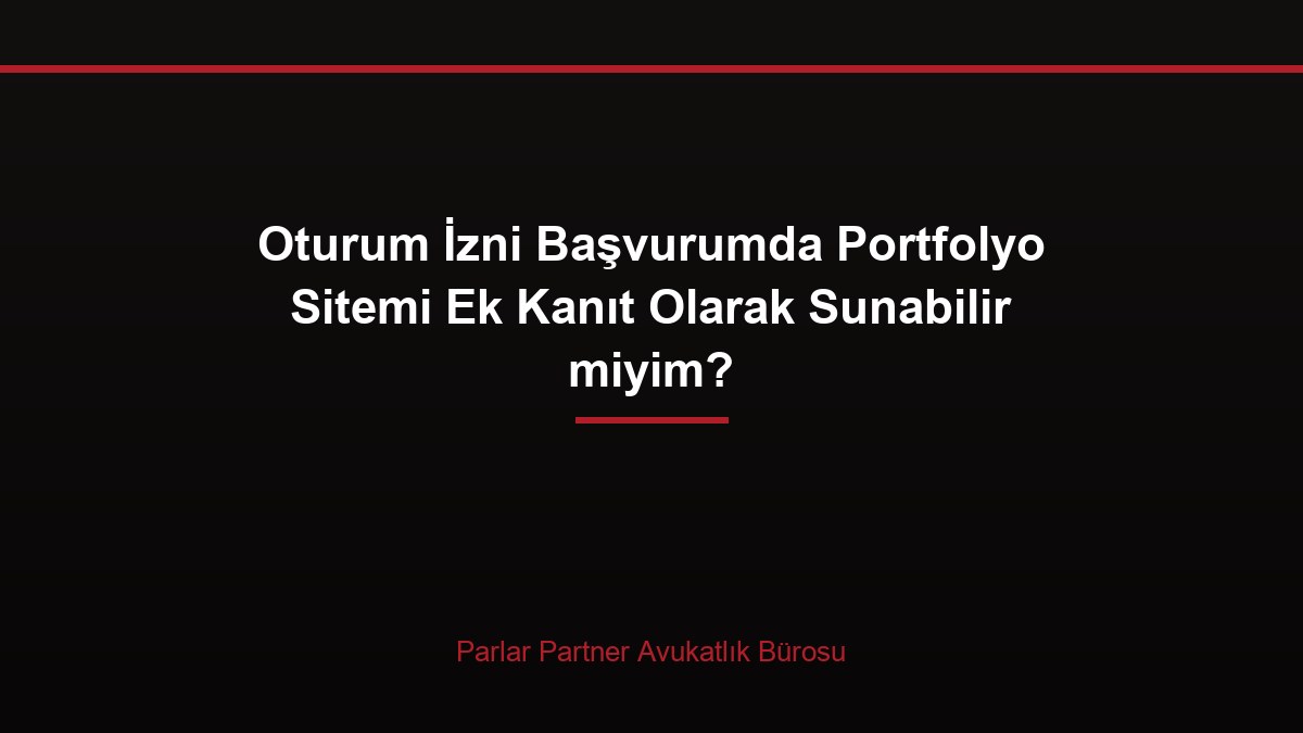 Oturum İzni Başvurumda Portfolyo Sitemi Ek Kanıt Olarak Sunabilir miyim?