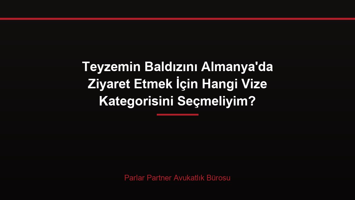 Teyzemin Baldızını Almanya’da Ziyaret Etmek İçin Hangi Vize Kategorisini Seçmeliyim?