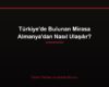 Türkiye'de Bulunan Mirasa Almanya'dan Nasıl Ulaşılır?