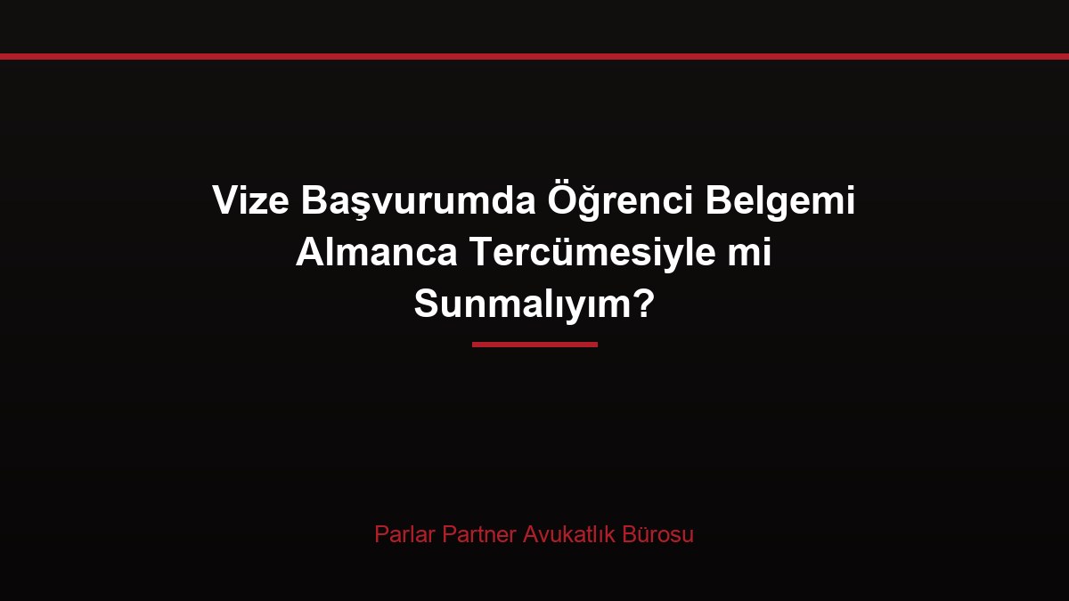 Vize Başvurumda Öğrenci Belgemi Almanca Tercümesiyle mi Sunmalıyım?