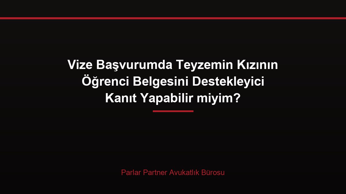 Vize Başvurumda Teyzemin Kızının Öğrenci Belgesini Destekleyici Kanıt Yapabilir miyim?