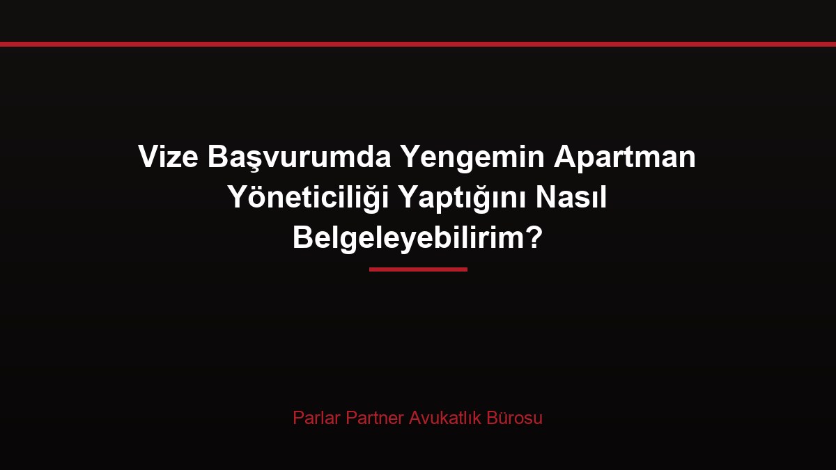 Vize Başvurumda Yengemin Apartman Yöneticiliği Yaptığını Nasıl Belgeleyebilirim?