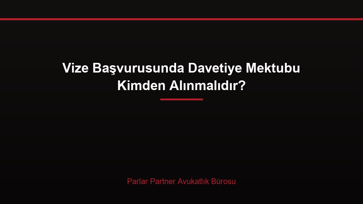 Vize Başvurusunda Davetiye Mektubu Kimden Alınmalıdır?