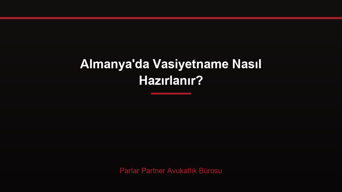 Almanya’da Vasiyetname Nasıl Hazırlanır?