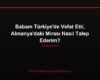 Babam Türkiye'de Vefat Etti, Almanya'daki Mirası Nasıl Talep Ederim?