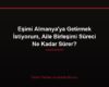 Eşimi Almanya'ya Getirmek İstiyorum, Aile Birleşimi Süreci Ne Kadar Sürer?