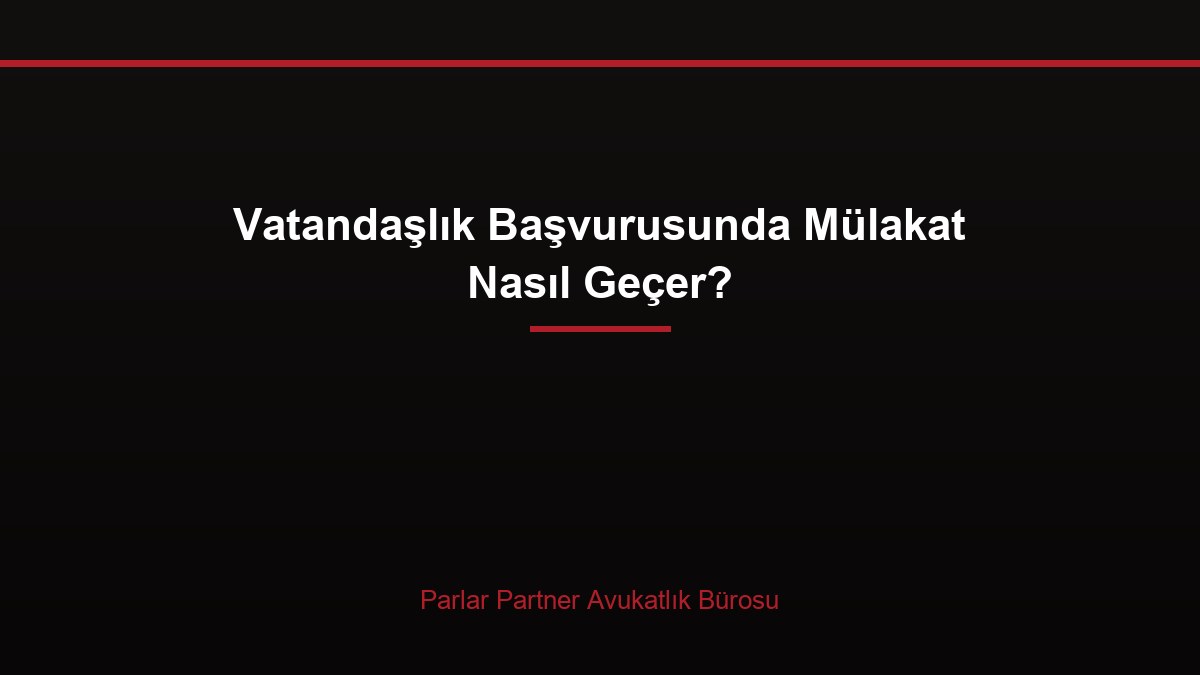 Vatandaşlık Başvurusunda Mülakat Nasıl Geçer?