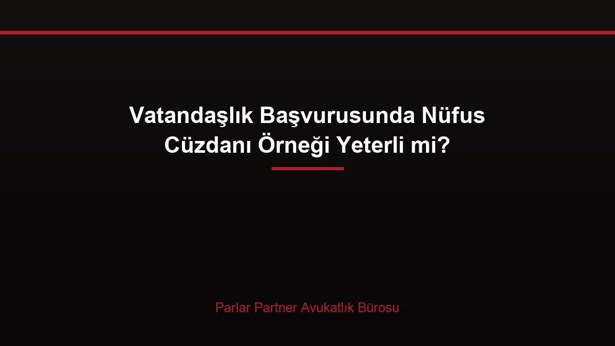 Vatandaşlık Başvurusunda Nüfus Cüzdanı Örneği Yeterli mi?
