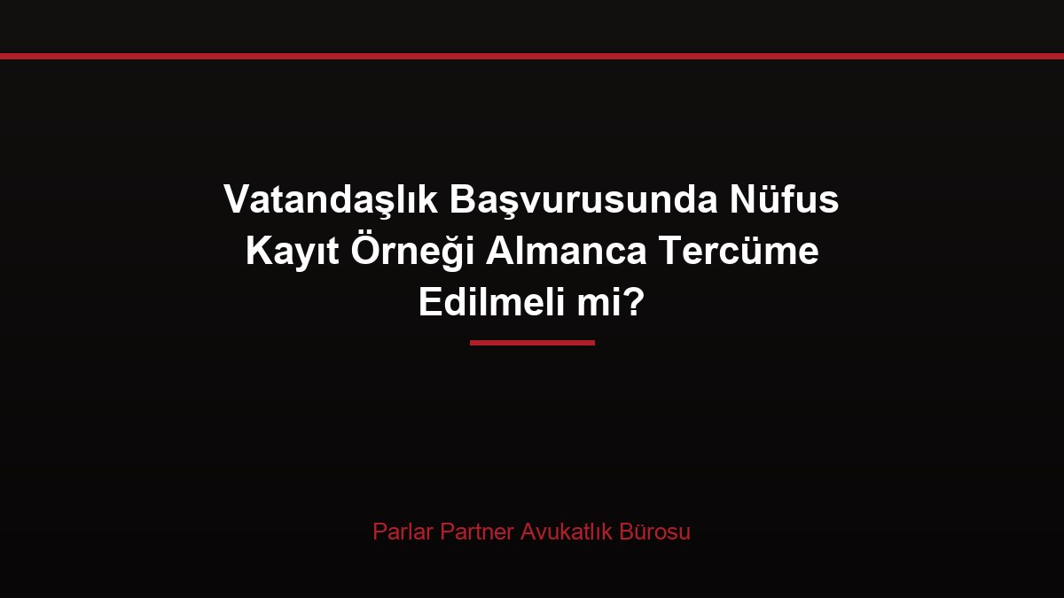 Vatandaşlık Başvurusunda Nüfus Kayıt Örneği Almanca Tercüme Edilmeli mi?