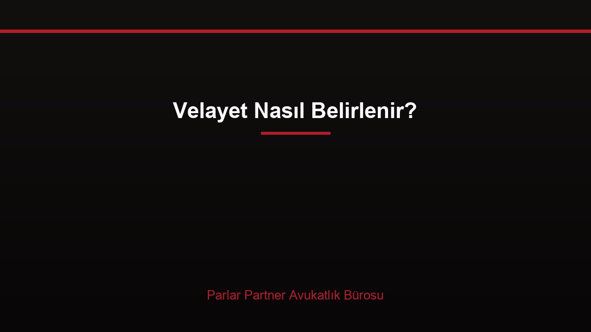 Velayet Nasıl Belirlenir?