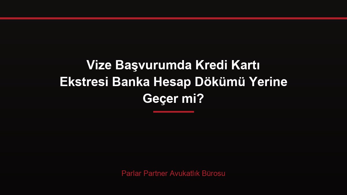 Vize Başvurumda Kredi Kartı Ekstresi Banka Hesap Dökümü Yerine Geçer mi?