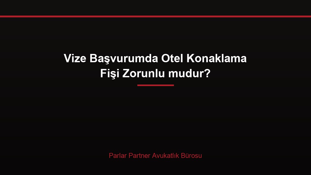 Vize Başvurumda Otel Konaklama Fişi Zorunlu mudur?