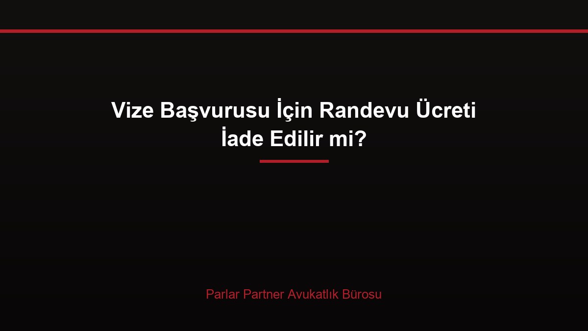 Vize Başvurusu İçin Randevu Ücreti İade Edilir mi?