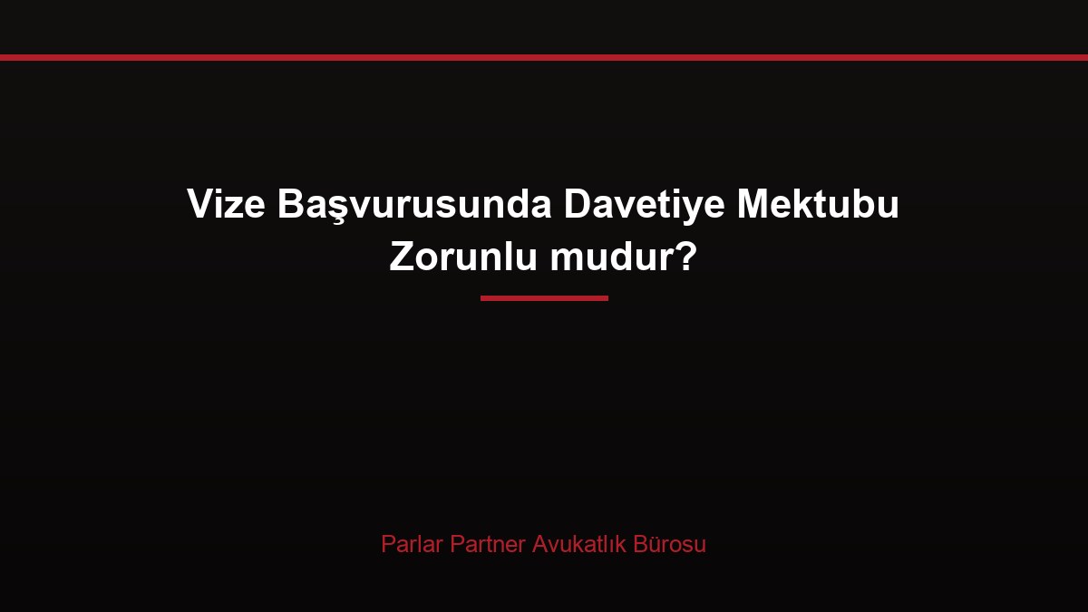 Vize Başvurusunda Davetiye Mektubu Zorunlu mudur?