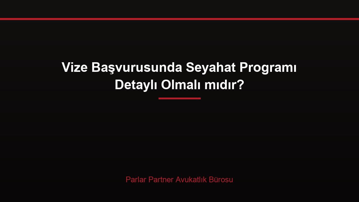 Vize Başvurusunda Seyahat Programı Detaylı Olmalı mıdır?