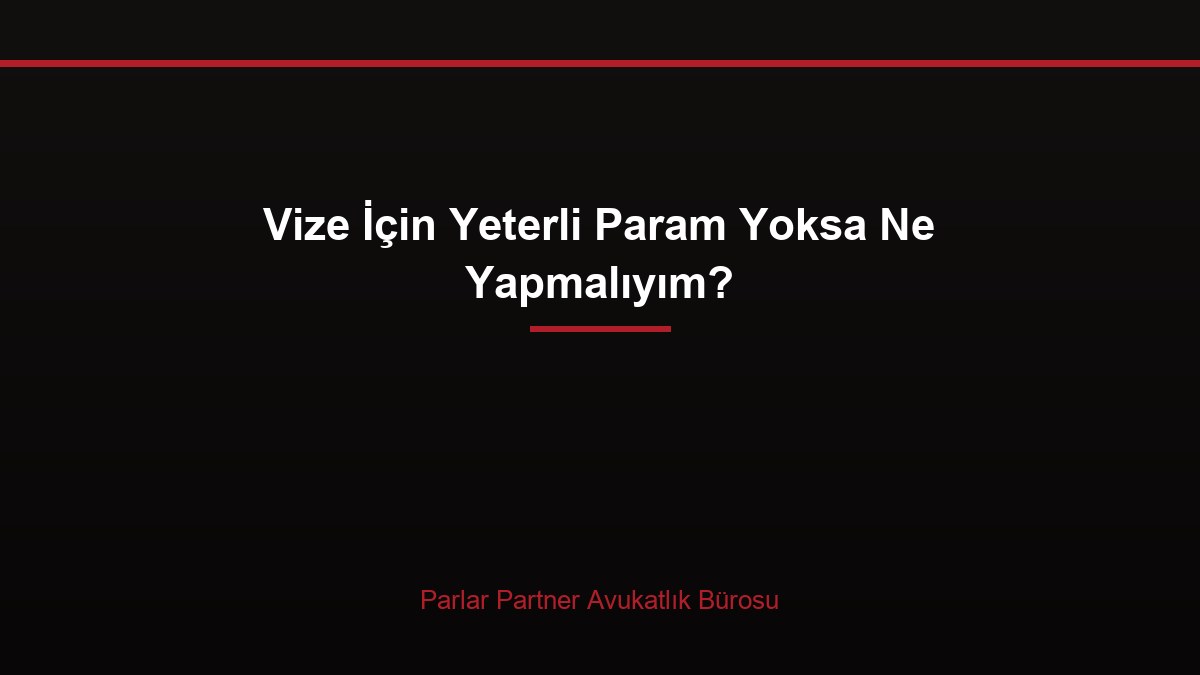 Vize İçin Yeterli Param Yoksa Ne Yapmalıyım?