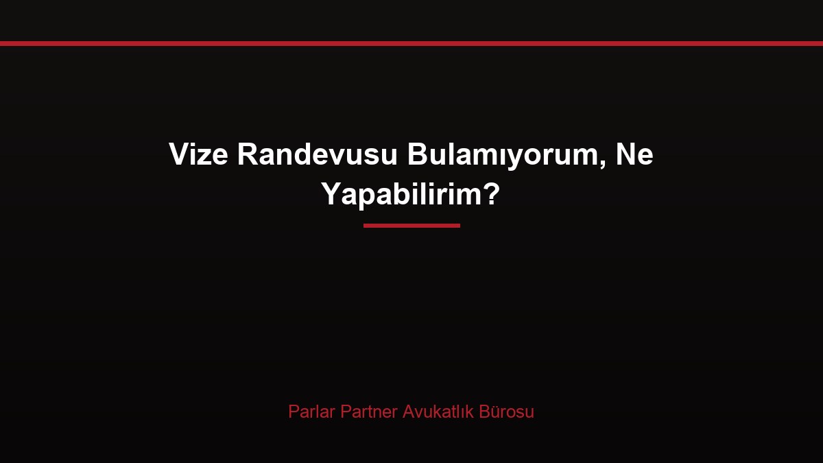 Vize Randevusu Bulamıyorum, Ne Yapabilirim?