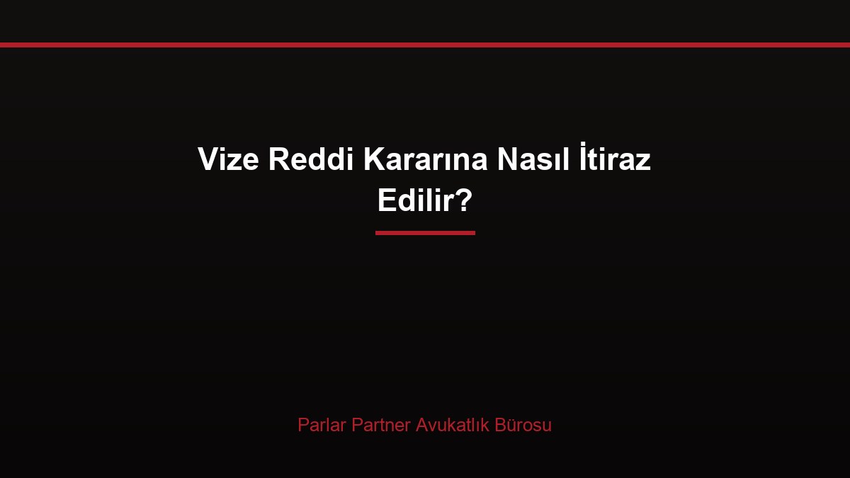 Vize Reddi Kararına Nasıl İtiraz Edilir?