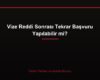 Vize Reddi Sonrası Tekrar Başvuru Yapılabilir mi?