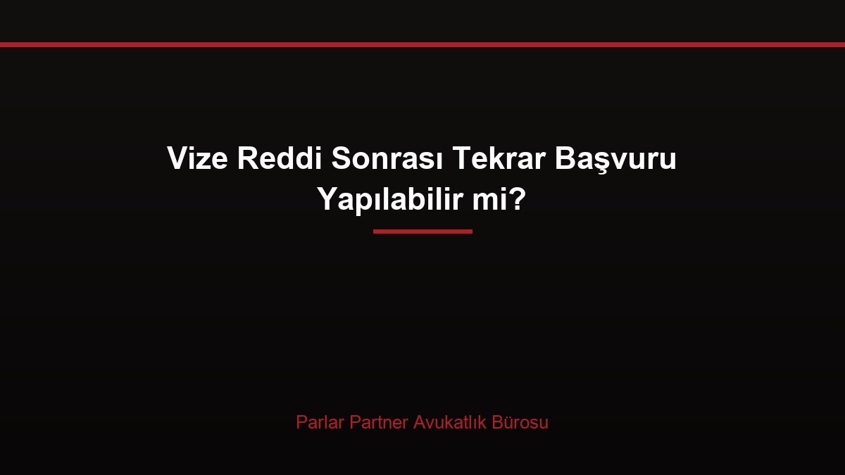 Vize Reddi Sonrası Tekrar Başvuru Yapılabilir mi?